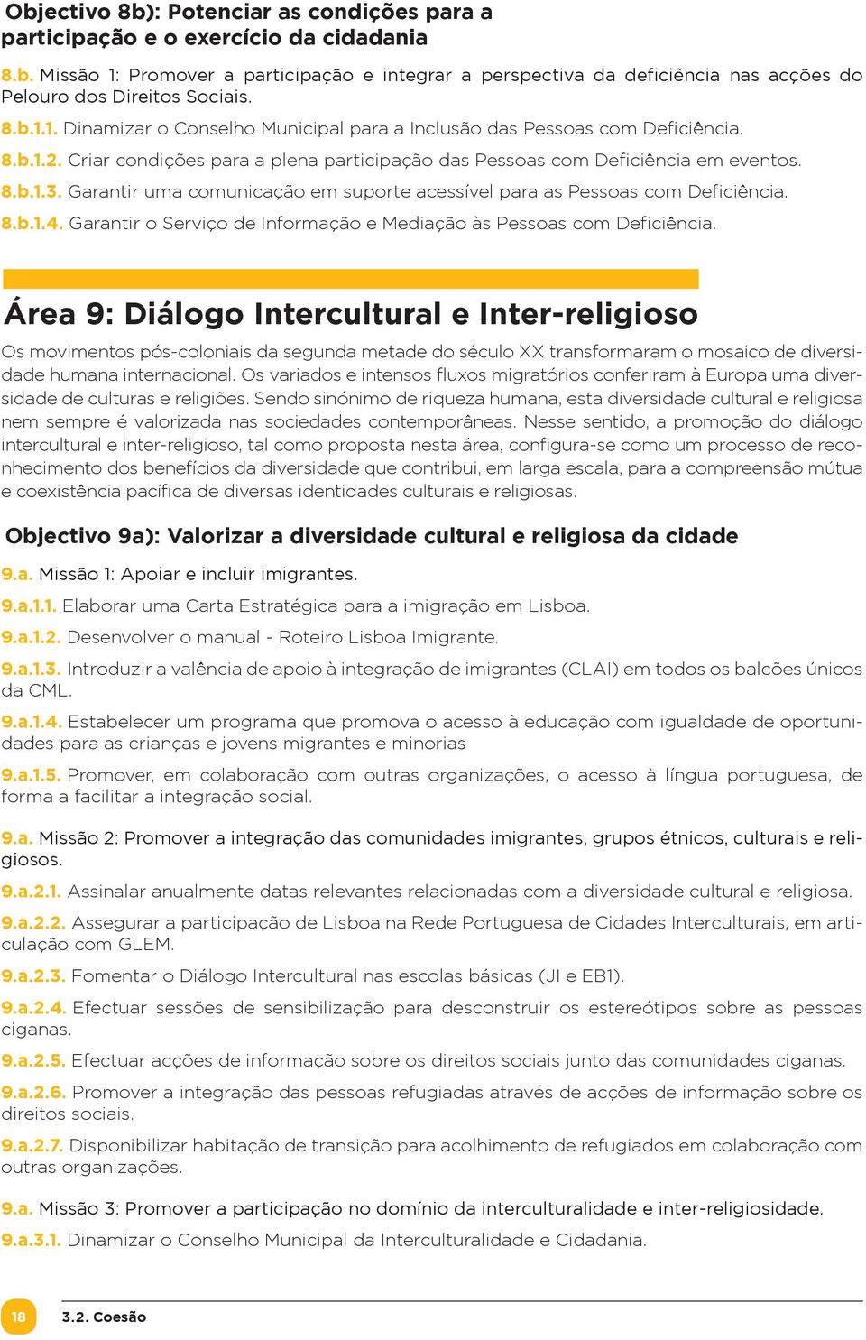 Garantir uma comunicação em suporte acessível para as Pessoas com Deficiência. 8.b.1.4. Garantir o Serviço de Informação e Mediação às Pessoas com Deficiência.