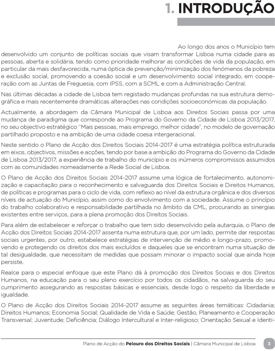 desenvolvimento social integrado, em cooperação com as Juntas de Freguesia, com IPSS, com a SCML e com a Administração Central.