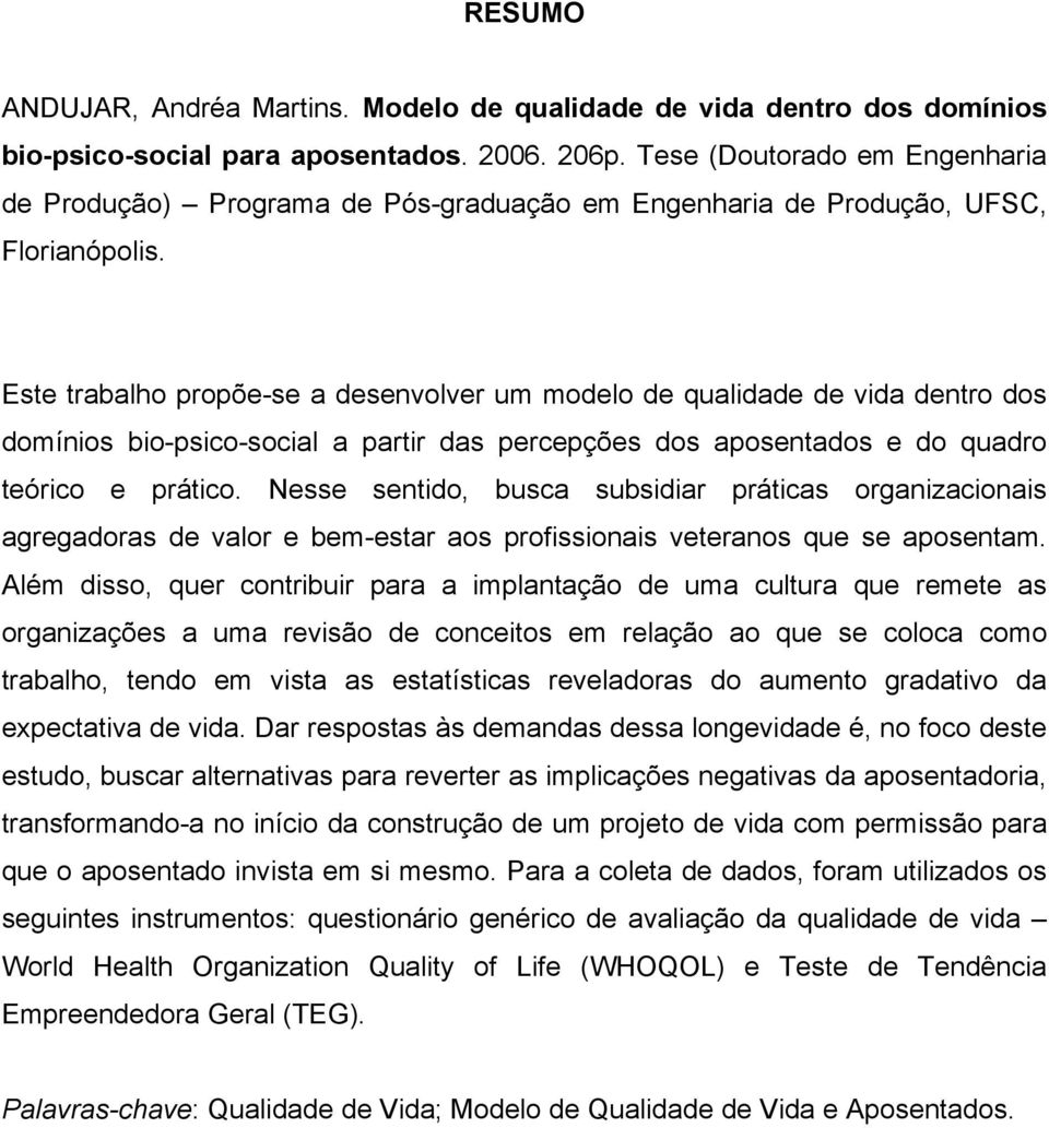 Este trabalho propõe-se a desenvolver um modelo de qualidade de vida dentro dos domínios bio-psico-social a partir das percepções dos aposentados e do quadro teórico e prático.