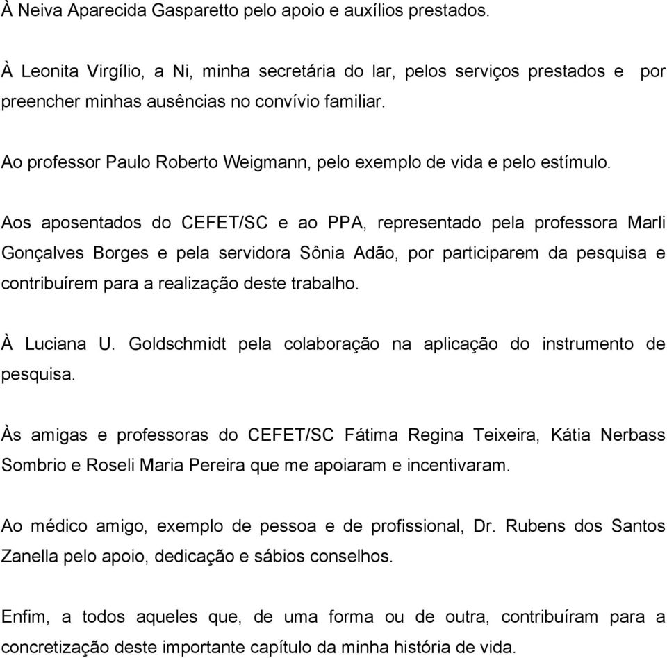 Aos aposentados do CEFET/SC e ao PPA, representado pela professora Marli Gonçalves Borges e pela servidora Sônia Adão, por participarem da pesquisa e contribuírem para a realização deste trabalho.