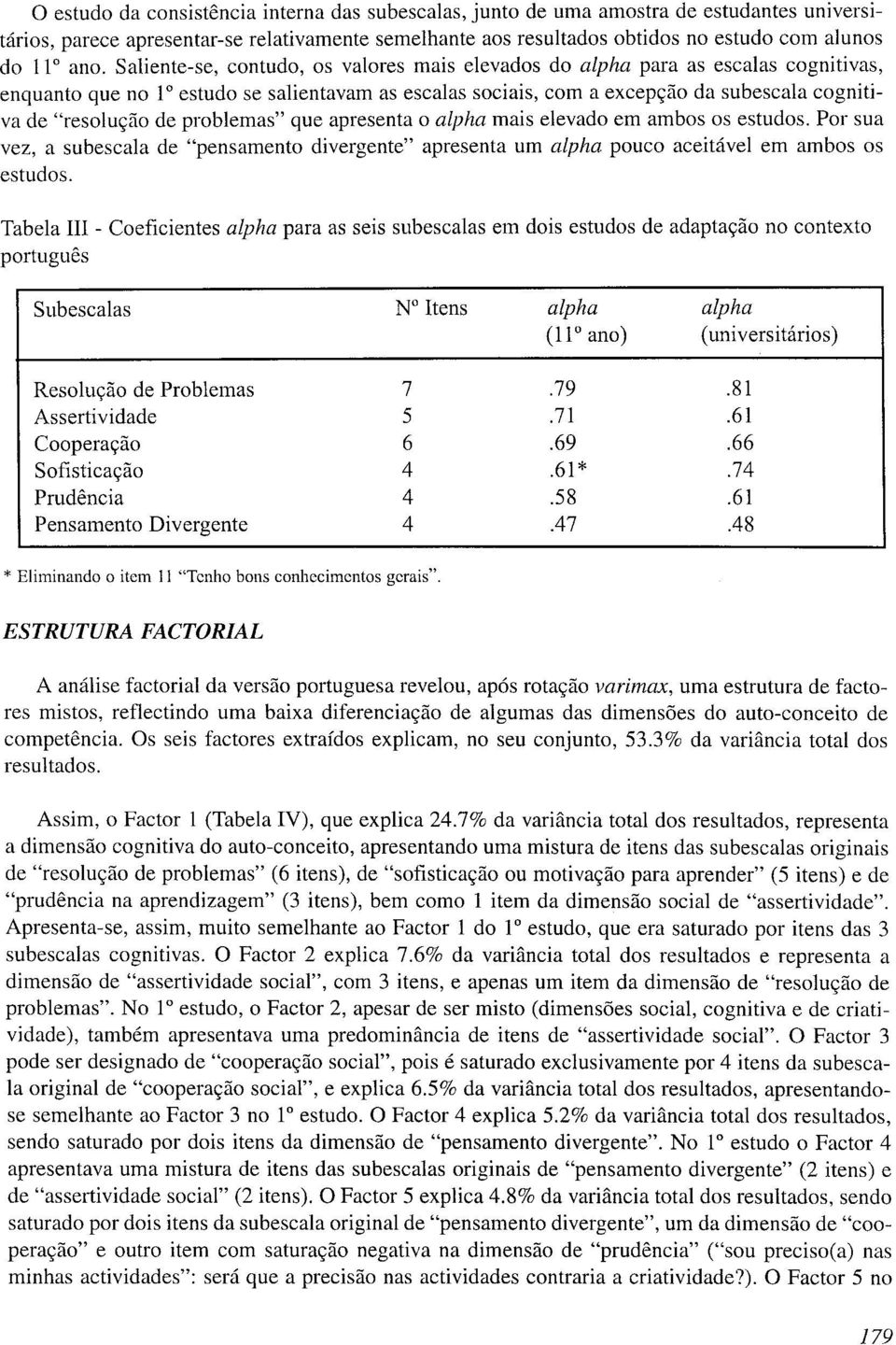 "resolu~ao de problemas" que apresenta o alpha mais elevado em ambos os estudos. Por sua vez, a subescala de "pensamento divergente" apresenta um alpha pouco aceitável em ambos os estudos.