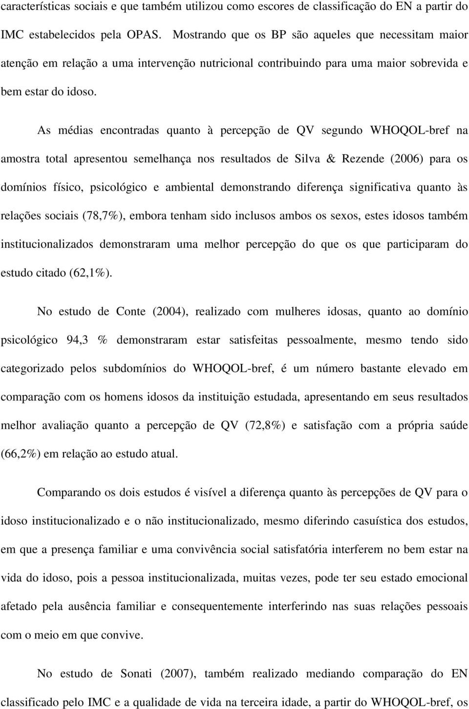 As médias encontradas quanto à percepção de QV segundo WHOQOL-bref na amostra total apresentou semelhança nos resultados de Silva & Rezende (2006) para os domínios físico, psicológico e ambiental