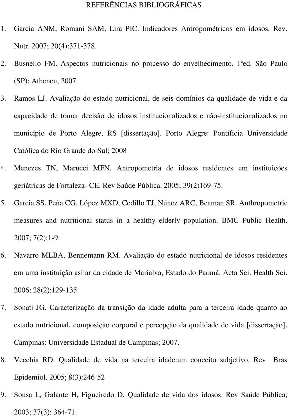 Avaliação do estado nutricional, de seis domínios da qualidade de vida e da capacidade de tomar decisão de idosos institucionalizados e não-institucionalizados no município de Porto Alegre, RS