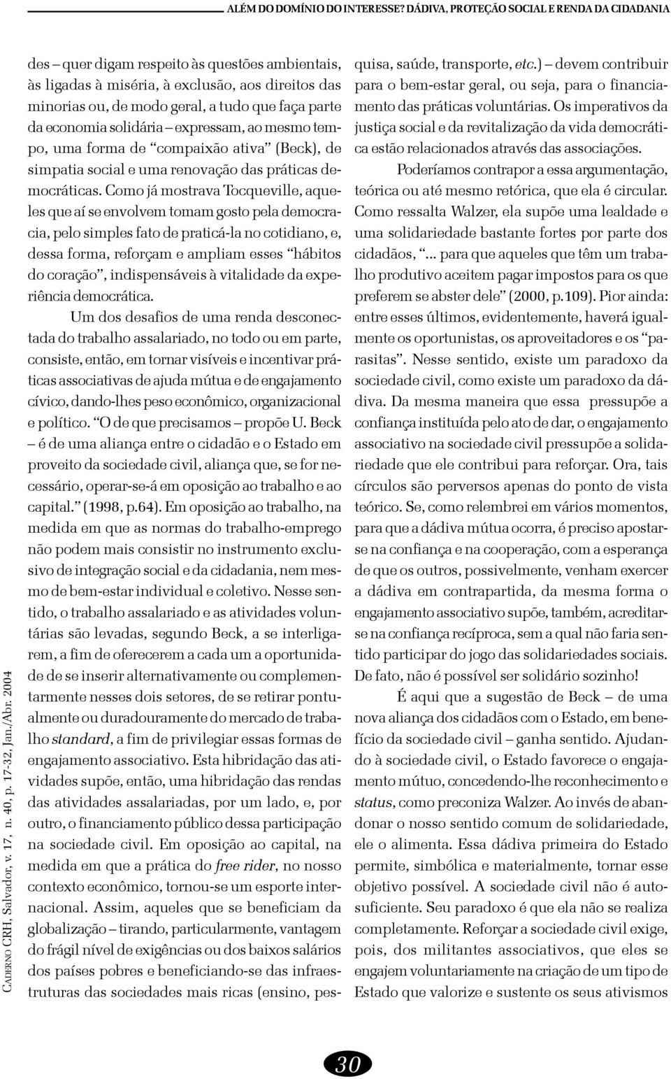 economia solidária expressam, ao mesmo tempo, uma forma de compaixão ativa (Beck), de simpatia social e uma renovação das práticas democráticas.