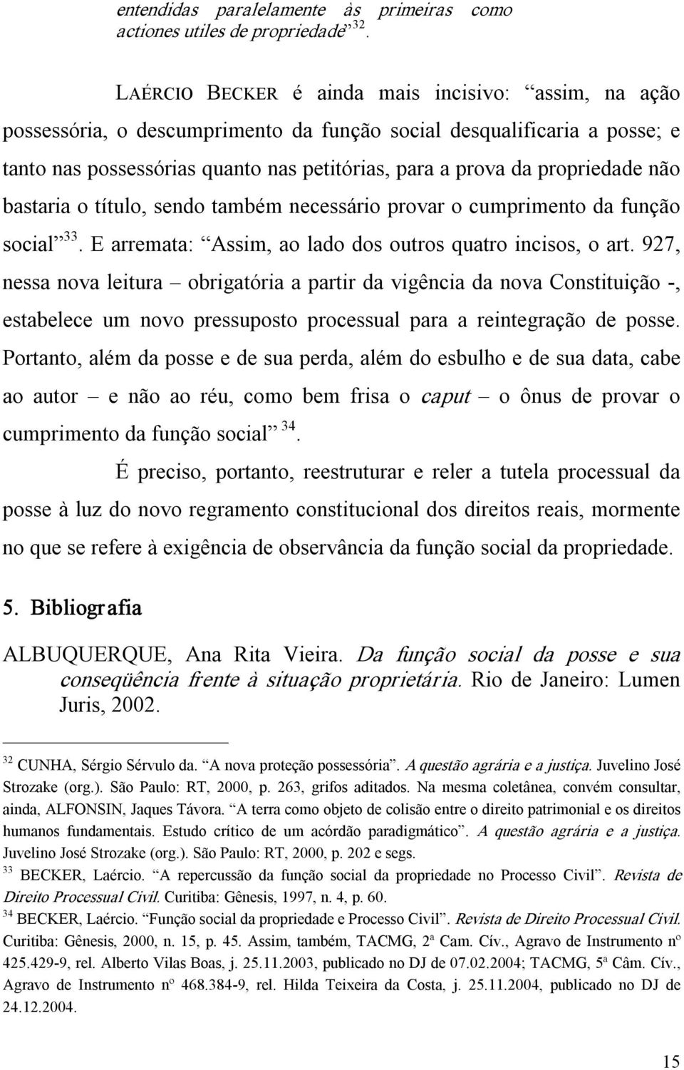 propriedade não bastaria o título, sendo também necessário provar o cumprimento da função social 33. E arremata: Assim, ao lado dos outros quatro incisos, o art.