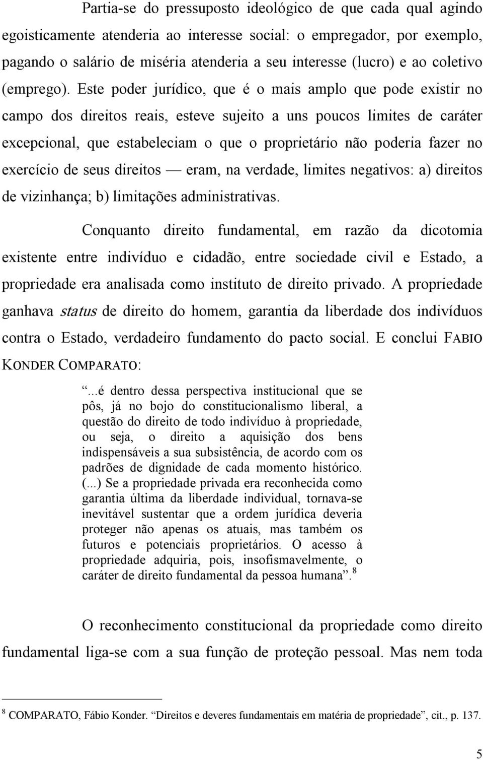 Este poder jurídico, que é o mais amplo que pode existir no campo dos direitos reais, esteve sujeito a uns poucos limites de caráter excepcional, que estabeleciam o que o proprietário não poderia