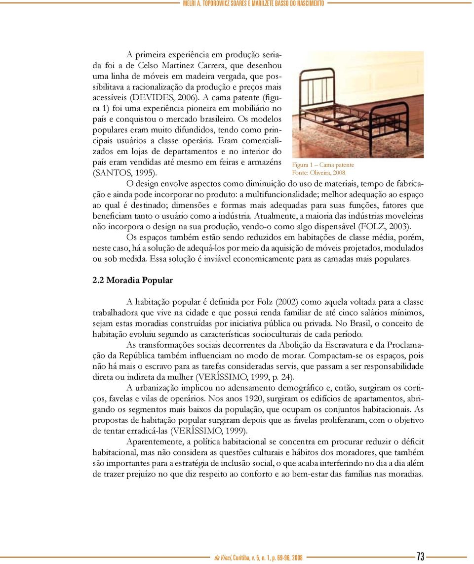 racionalização da produção e preços mais acessíveis (DEVIDES, 2006). A cama patente (figura 1) foi uma experiência pioneira em mobiliário no país e conquistou o mercado brasileiro.