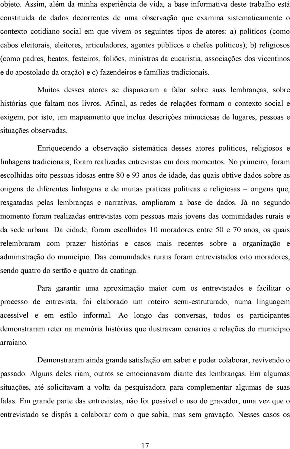 vivem os seguintes tipos de atores: a) políticos (como cabos eleitorais, eleitores, articuladores, agentes públicos e chefes políticos); b) religiosos (como padres, beatos, festeiros, foliões,