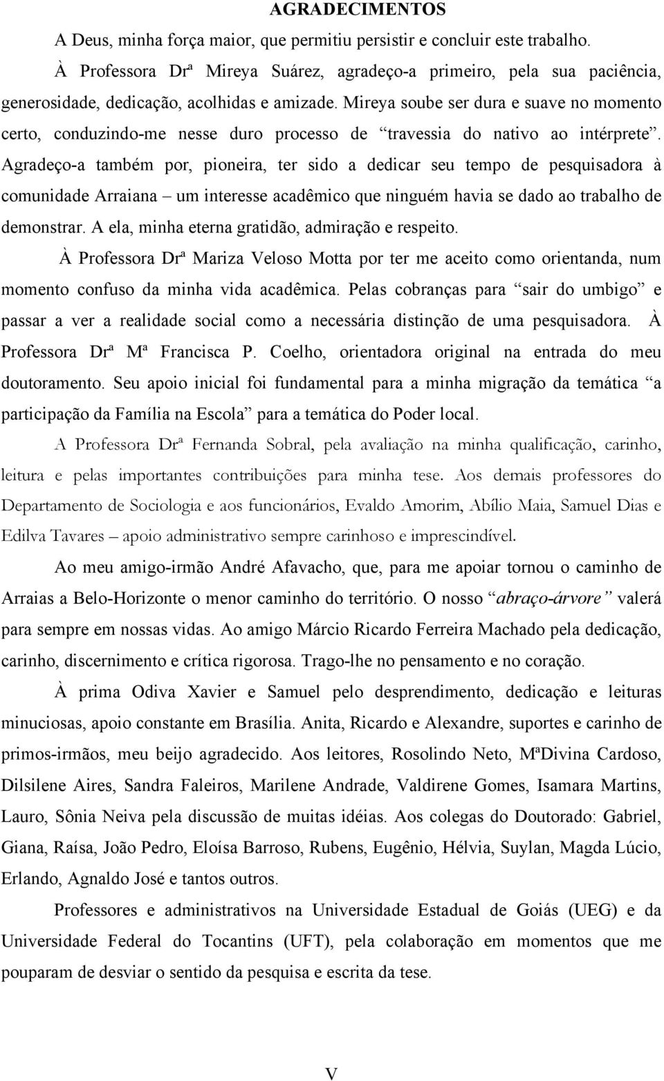 Mireya soube ser dura e suave no momento certo, conduzindo-me nesse duro processo de travessia do nativo ao intérprete.