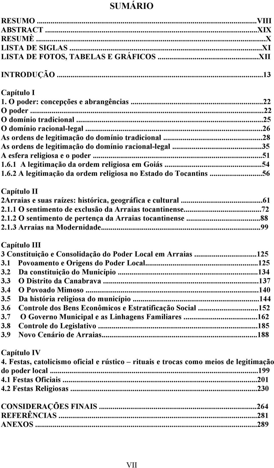 ..51 1.6.1 A legitimação da ordem religiosa em Goiás...54 1.6.2 A legitimação da ordem religiosa no Estado do Tocantins...56 Capítulo II 2Arraias e suas raízes: histórica, geográfica e cultural...61 2.