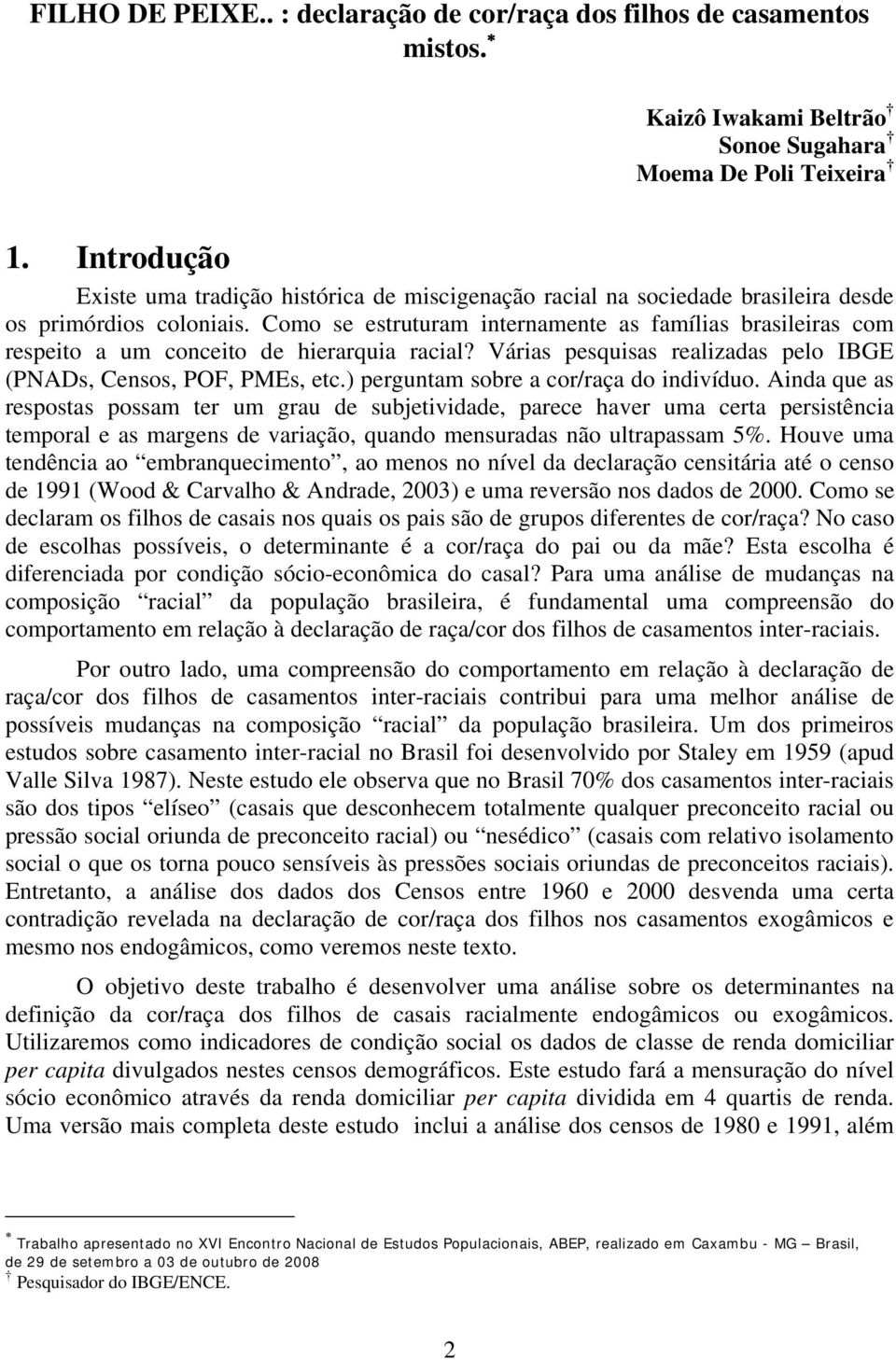 Como se estruturam internamente as famílias brasileiras com respeito a um conceito de hierarquia racial? Várias pesquisas realizadas pelo IBGE (PNADs, Censos, POF, PMEs, etc.