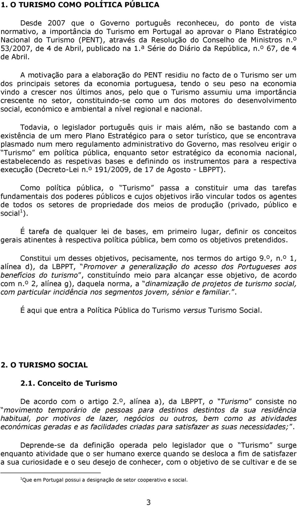 A motivação para a elaboração do PENT residiu no facto de o Turismo ser um dos principais setores da economia portuguesa, tendo o seu peso na economia vindo a crescer nos últimos anos, pelo que o