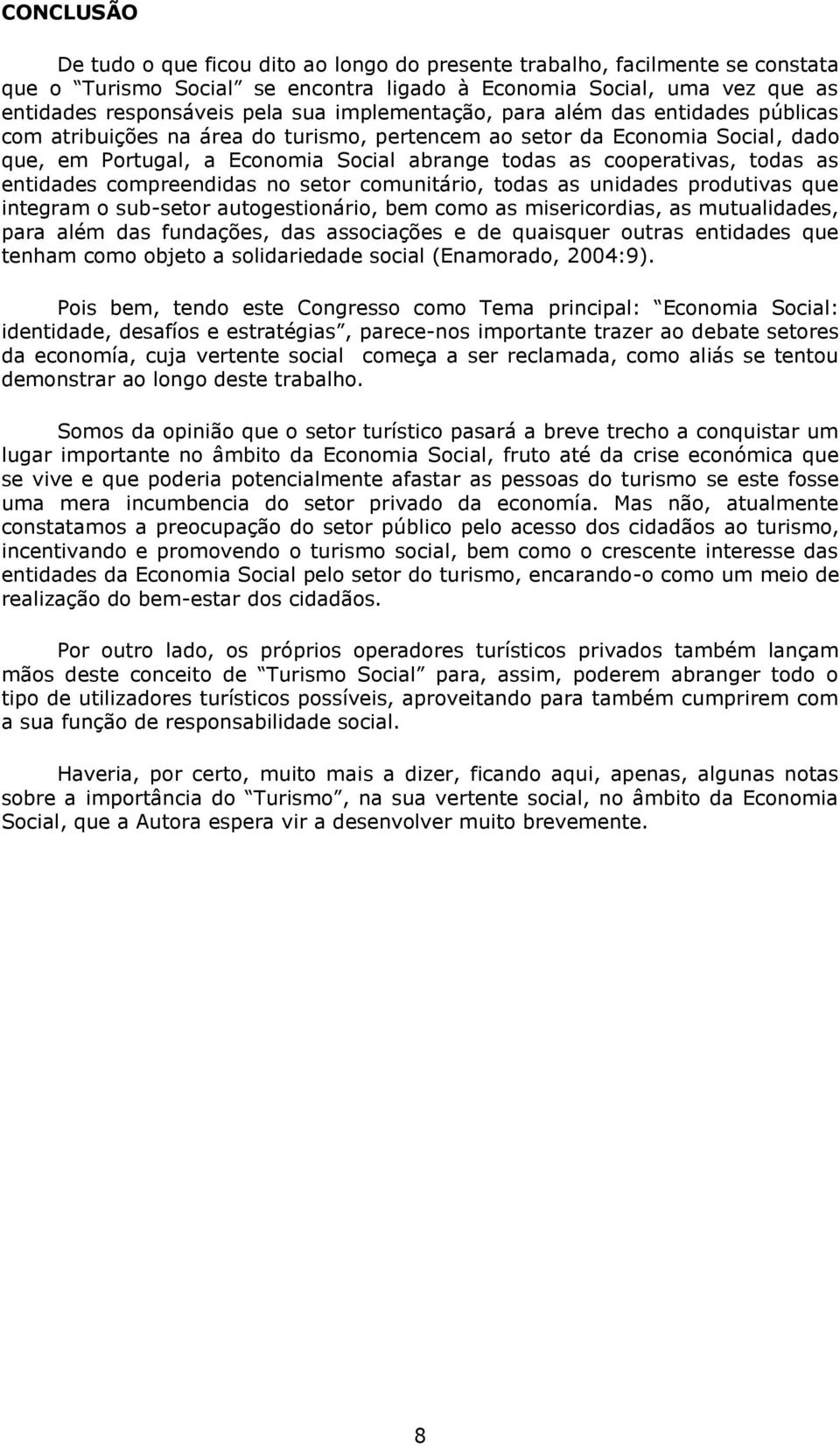 todas as entidades compreendidas no setor comunitário, todas as unidades produtivas que integram o sub-setor autogestionário, bem como as misericordias, as mutualidades, para além das fundações, das