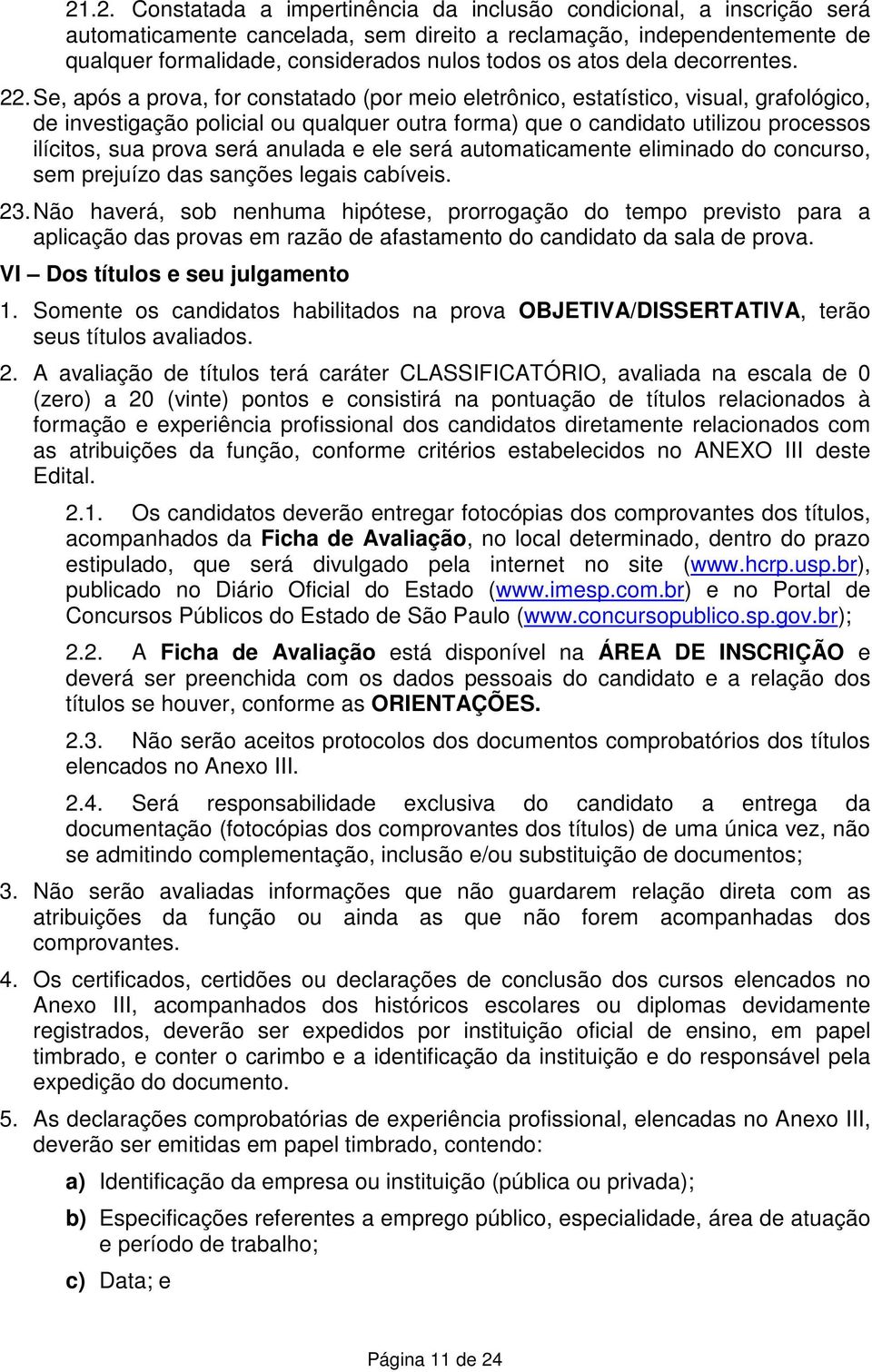 Se, após a prova, for constatado (por meio eletrônico, estatístico, visual, grafológico, de investigação policial ou qualquer outra forma) que o candidato utilizou processos ilícitos, sua prova será