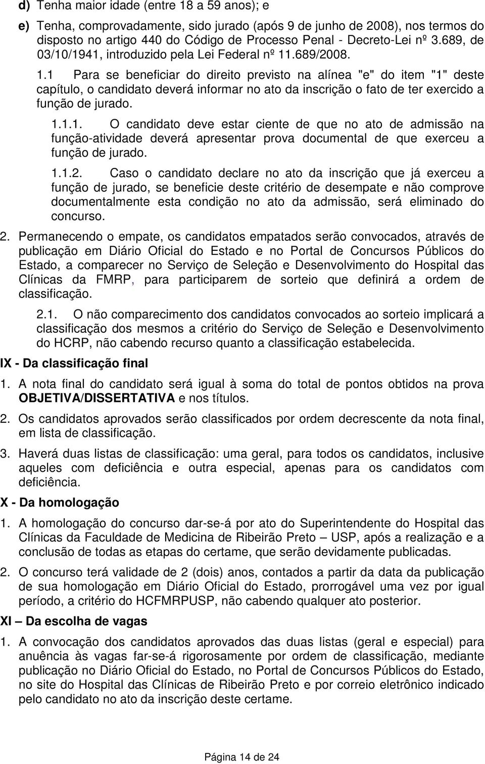 .689/2008. 1.1 Para se beneficiar do direito previsto na alínea "e" do item "1" deste capítulo, o candidato deverá informar no ato da inscrição o fato de ter exercido a função de jurado. 1.1.1. O candidato deve estar ciente de que no ato de admissão na função-atividade deverá apresentar prova documental de que exerceu a função de jurado.