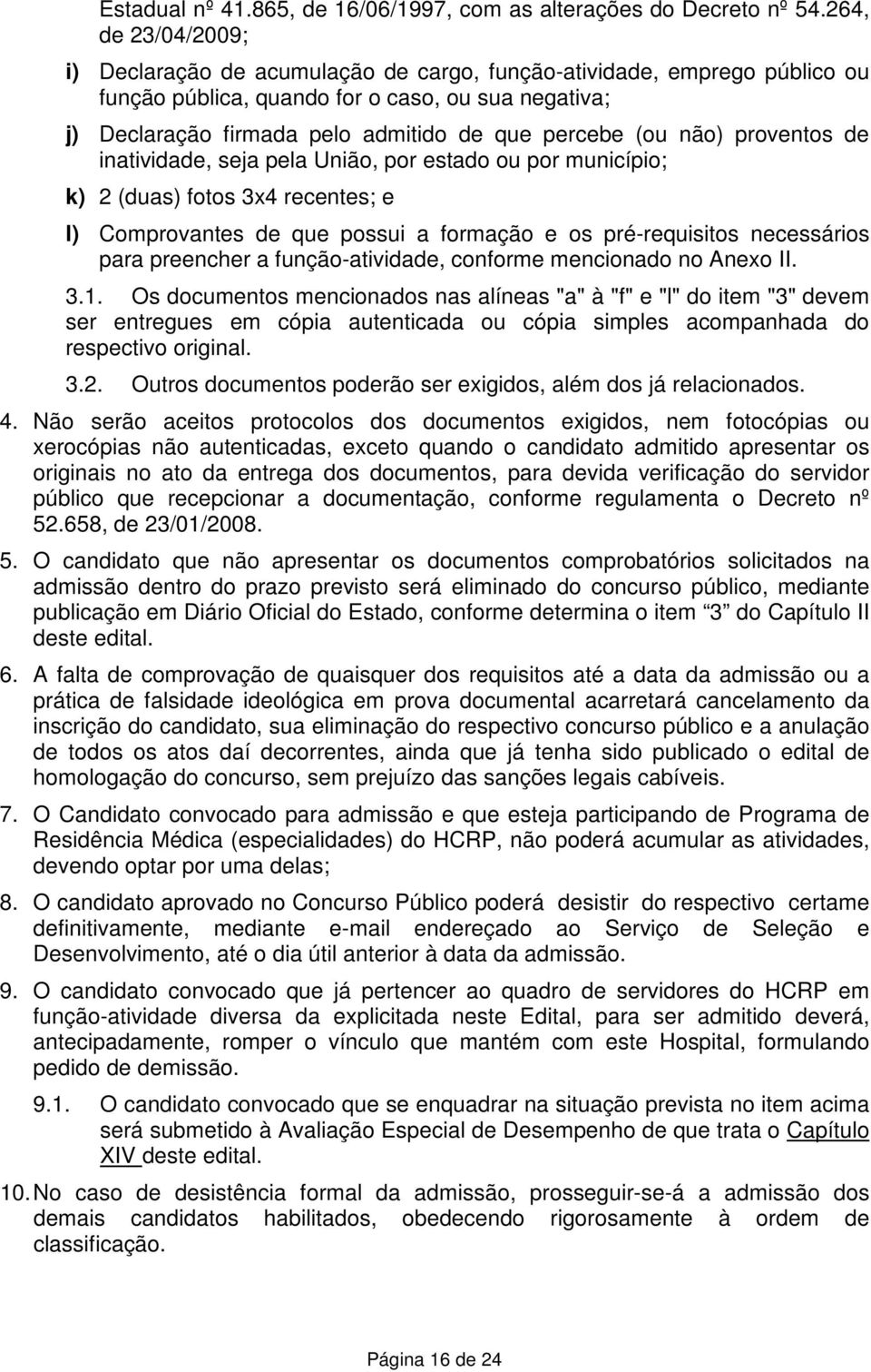 (ou não) proventos de inatividade, seja pela União, por estado ou por município; k) 2 (duas) fotos 3x4 recentes; e l) Comprovantes de que possui a formação e os pré-requisitos necessários para