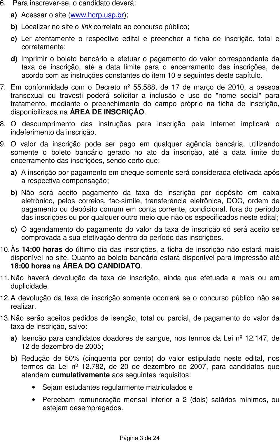 o pagamento do valor correspondente da taxa de inscrição, até a data limite para o encerramento das inscrições, de acordo com as instruções constantes do item 10 e seguintes deste capítulo. 7.