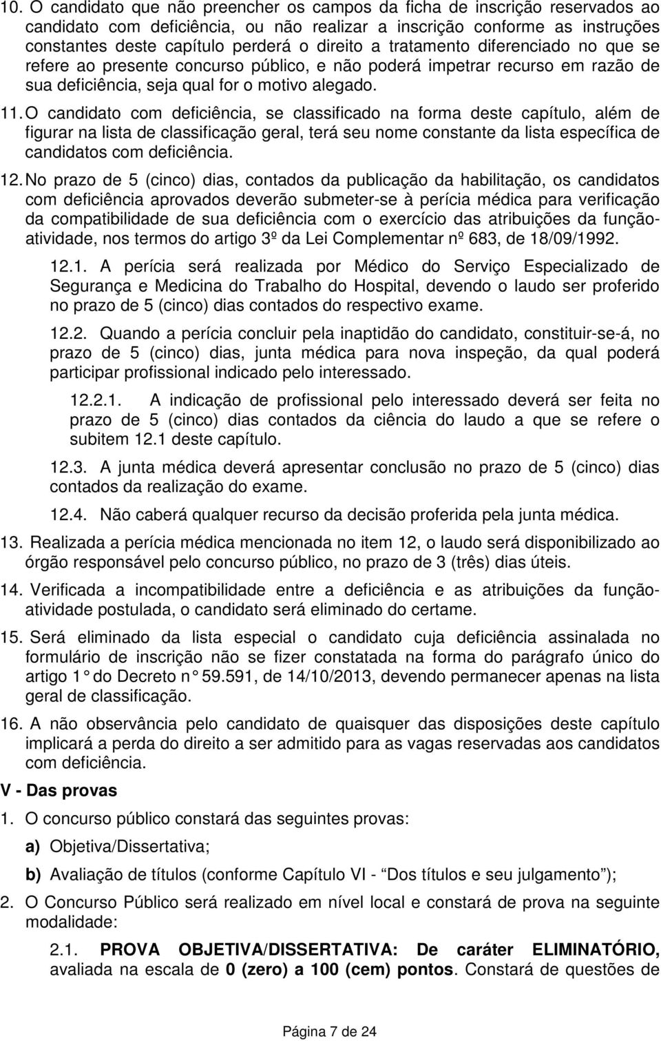 O candidato com deficiência, se classificado na forma deste capítulo, além de figurar na lista de classificação geral, terá seu nome constante da lista específica de candidatos com deficiência. 12.