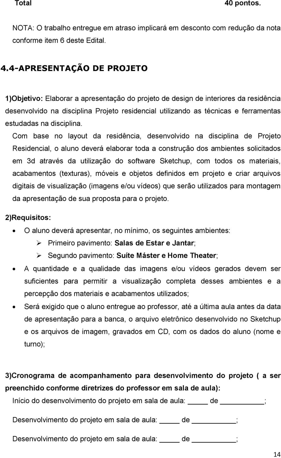 4-APRESENTAÇÃO DE PROJETO 1)Objetivo: Elaborar a apresentação do projeto de design de interiores da residência desenvolvido na disciplina Projeto residencial utilizando as técnicas e ferramentas