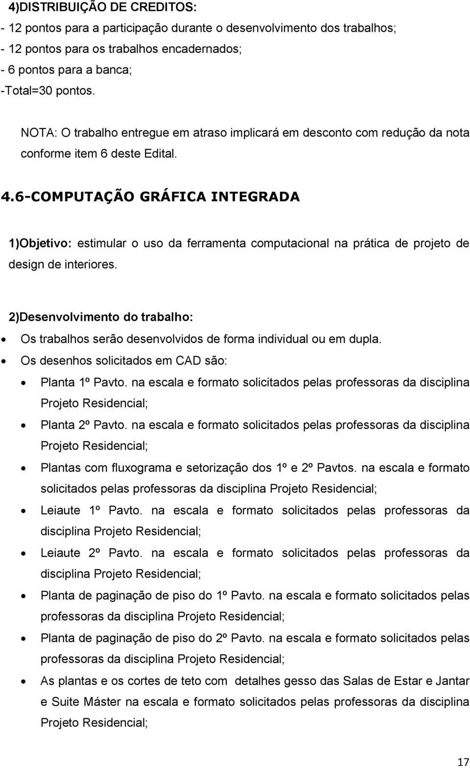 6-COMPUTAÇÃO GRÁFICA INTEGRADA 1)Objetivo: estimular o uso da ferramenta computacional na prática de projeto de design de interiores.