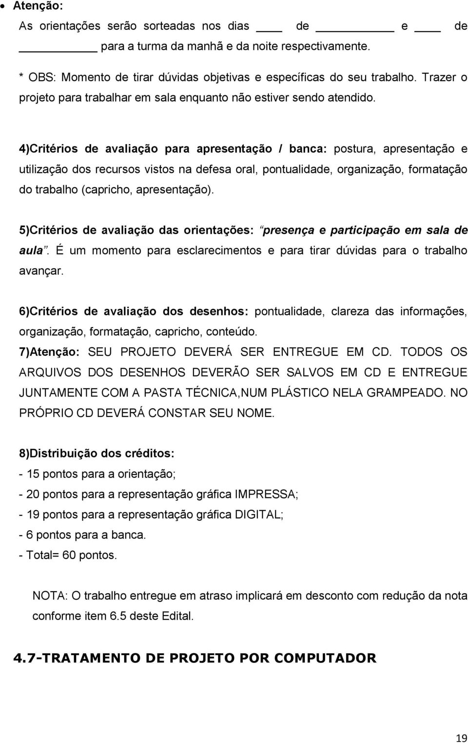 4)Critérios de avaliação para apresentação / banca: postura, apresentação e utilização dos recursos vistos na defesa oral, pontualidade, organização, formatação do trabalho (capricho, apresentação).