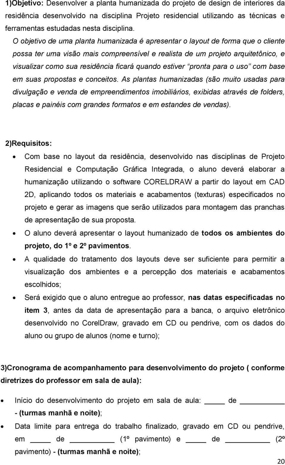 O objetivo de uma planta humanizada é apresentar o layout de forma que o cliente possa ter uma visão mais compreensível e realista de um projeto arquitetônico, e visualizar como sua residência ficará