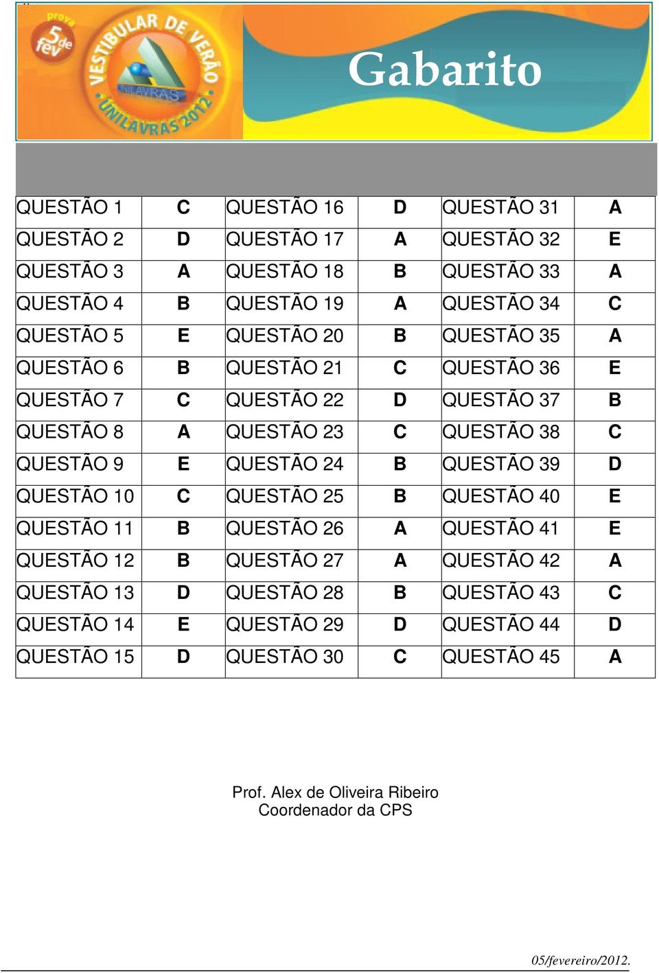 QUESTÃO 24 B QUESTÃO 39 D QUESTÃO 10 C QUESTÃO 25 B QUESTÃO 40 E QUESTÃO 11 B QUESTÃO 26 A QUESTÃO 41 E QUESTÃO 12 B QUESTÃO 27 A QUESTÃO 42 A QUESTÃO 13 D