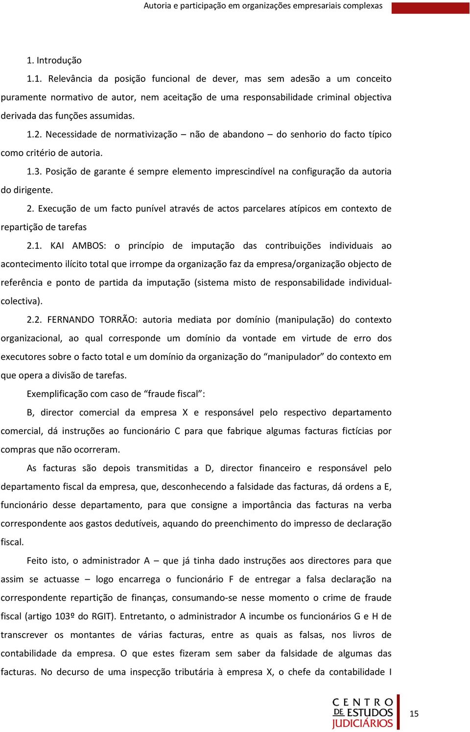 1. Relevância da posição funcional de dever, mas sem adesão a um conceito puramente normativo de autor, nem aceitação de uma responsabilidade criminal objectiva derivada das funções assumidas. 1.2.