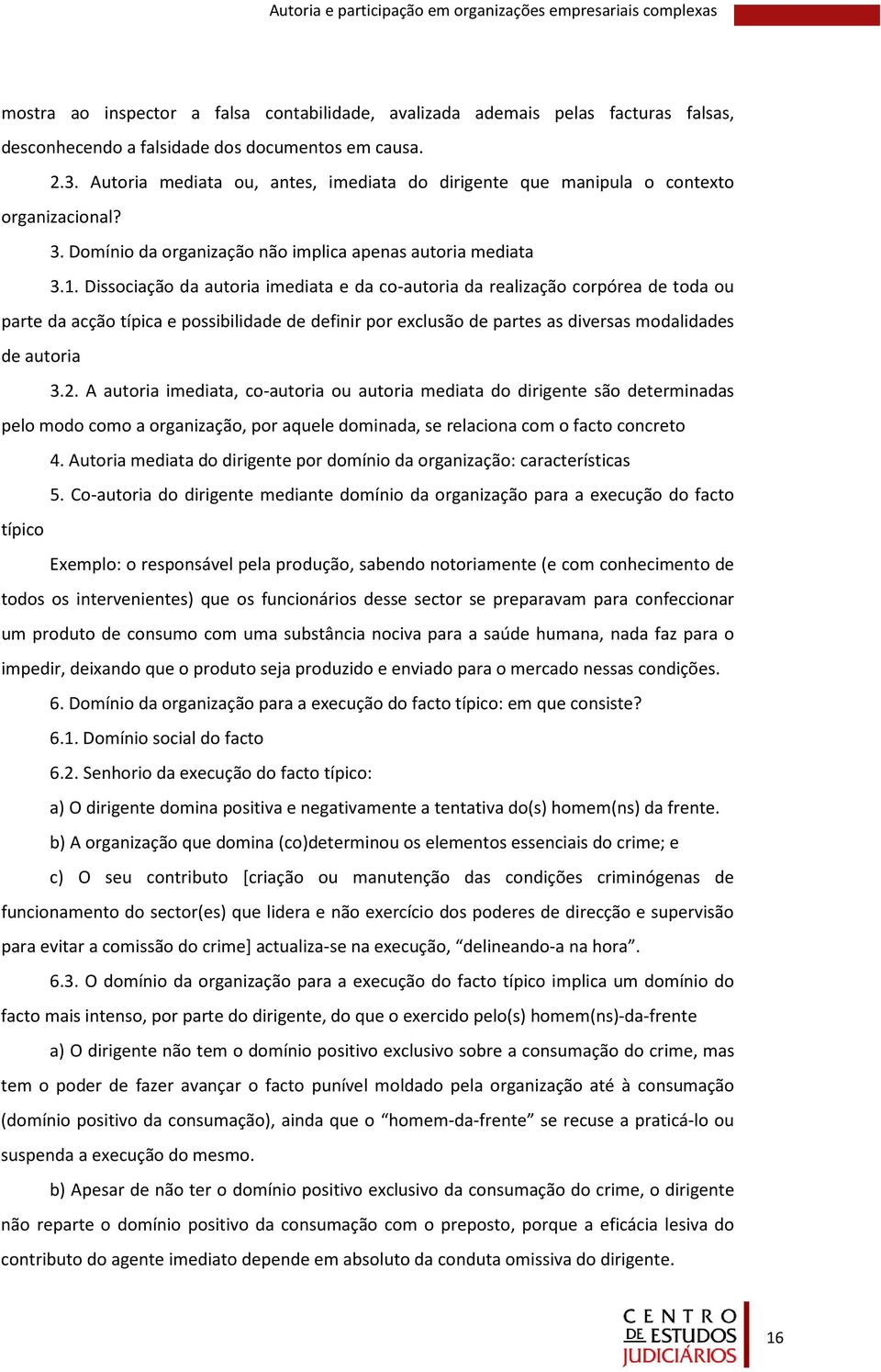 Dissociação da autoria imediata e da co-autoria da realização corpórea de toda ou parte da acção típica e possibilidade de definir por exclusão de partes as diversas modalidades de autoria 3.2.