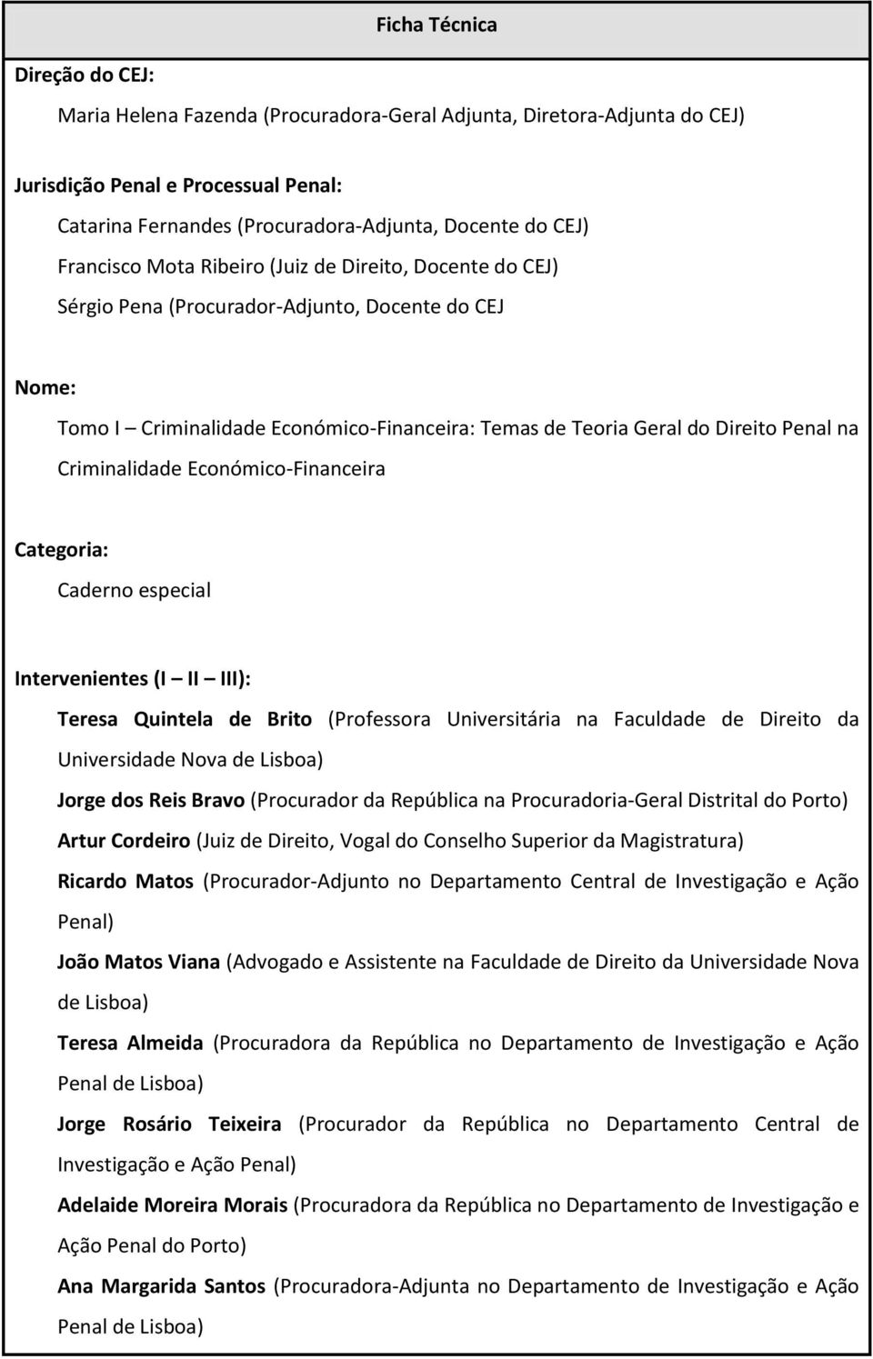 Criminalidade Económico-Financeira Categoria: Caderno especial Intervenientes (I II III): Teresa Quintela de Brito (Professora Universitária na Faculdade de Direito da Universidade Nova de Lisboa)