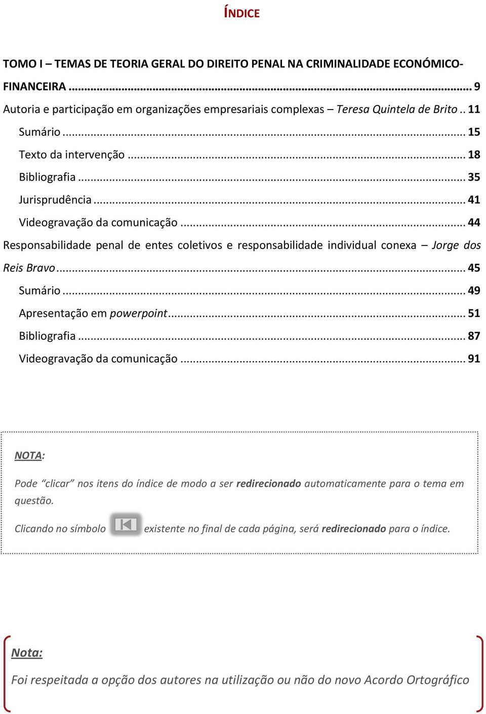 .. 44 Responsabilidade penal de entes coletivos e responsabilidade individual conexa Jorge dos Reis Bravo... 45 Sumário... 49 Apresentação em powerpoint... 51 Bibliografia.