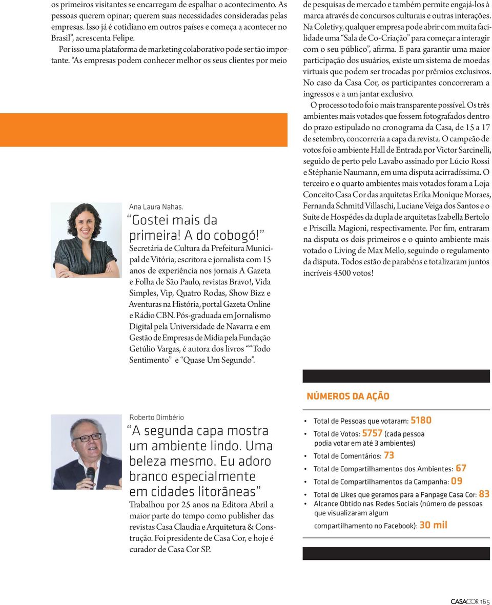 As empresas podem conhecer melhor os seus clientes por meio Ana Laura Nahas. Gostei mais da primeira! A do cobogó!