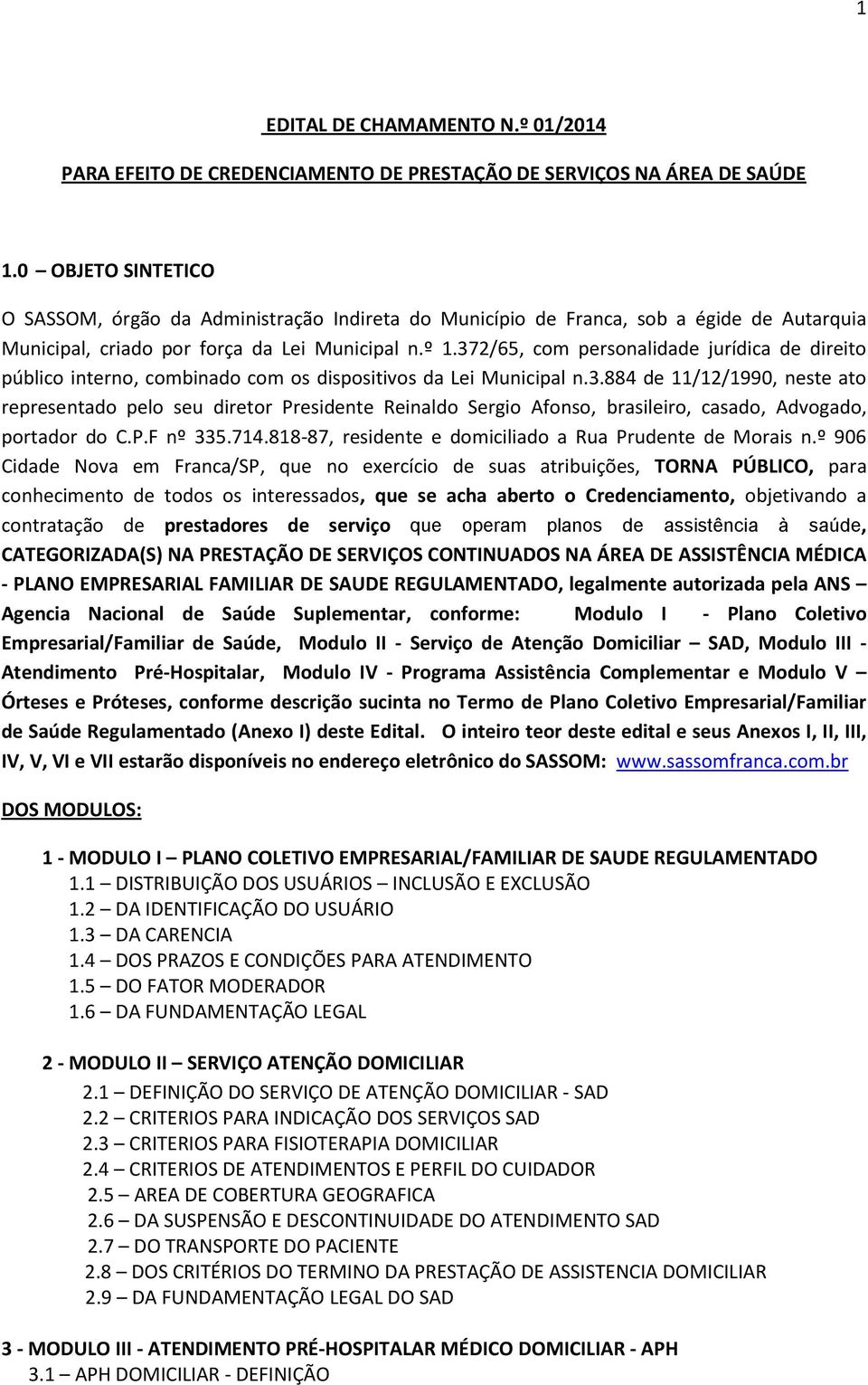 372/65, com personalidade jurídica de direito público interno, combinado com os dispositivos da Lei Municipal n.3.884 de 11/12/1990, neste ato representado pelo seu diretor Presidente Reinaldo Sergio Afonso, brasileiro, casado, Advogado, portador do C.