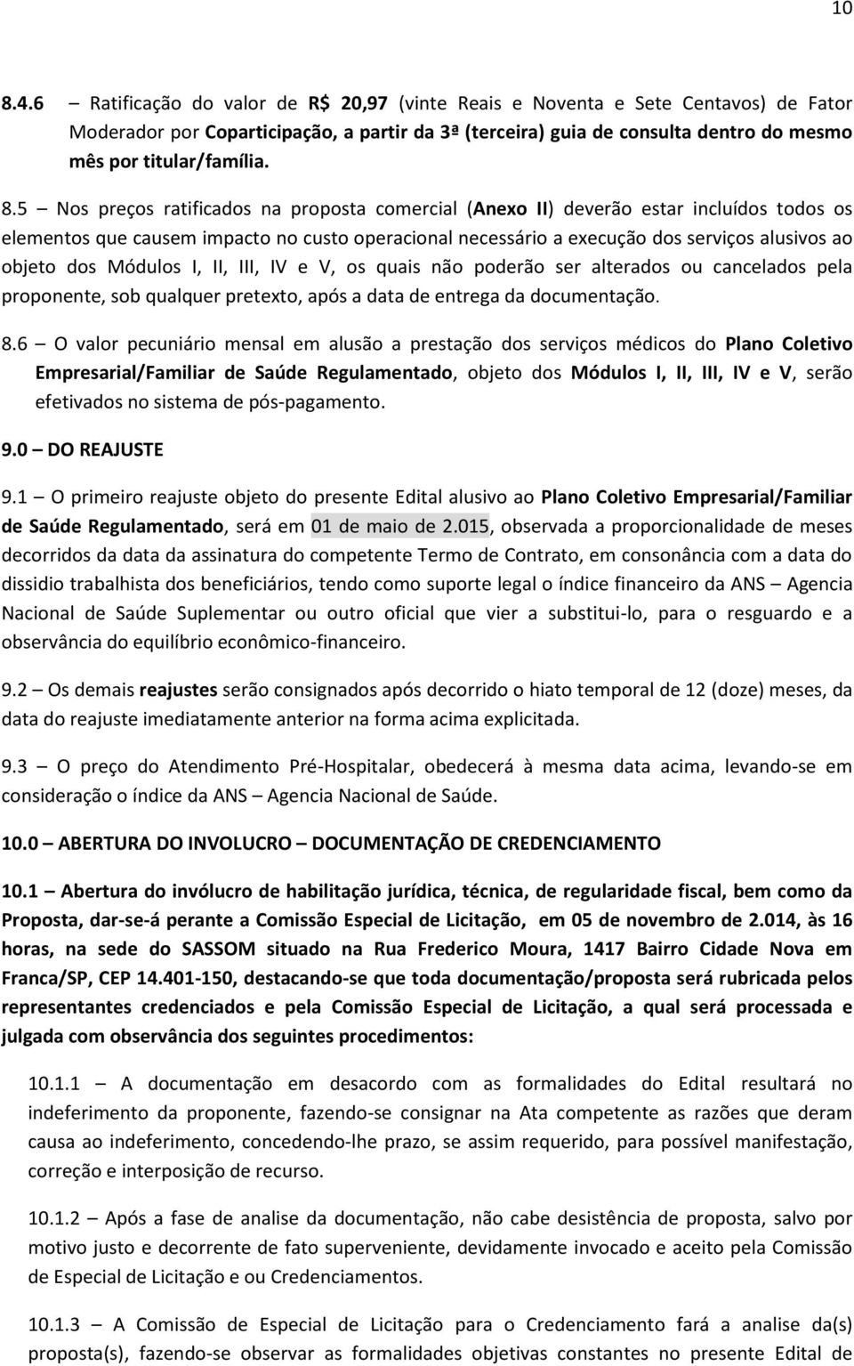 5 Nos preços ratificados na proposta comercial (Anexo II) deverão estar incluídos todos os elementos que causem impacto no custo operacional necessário a execução dos serviços alusivos ao objeto dos