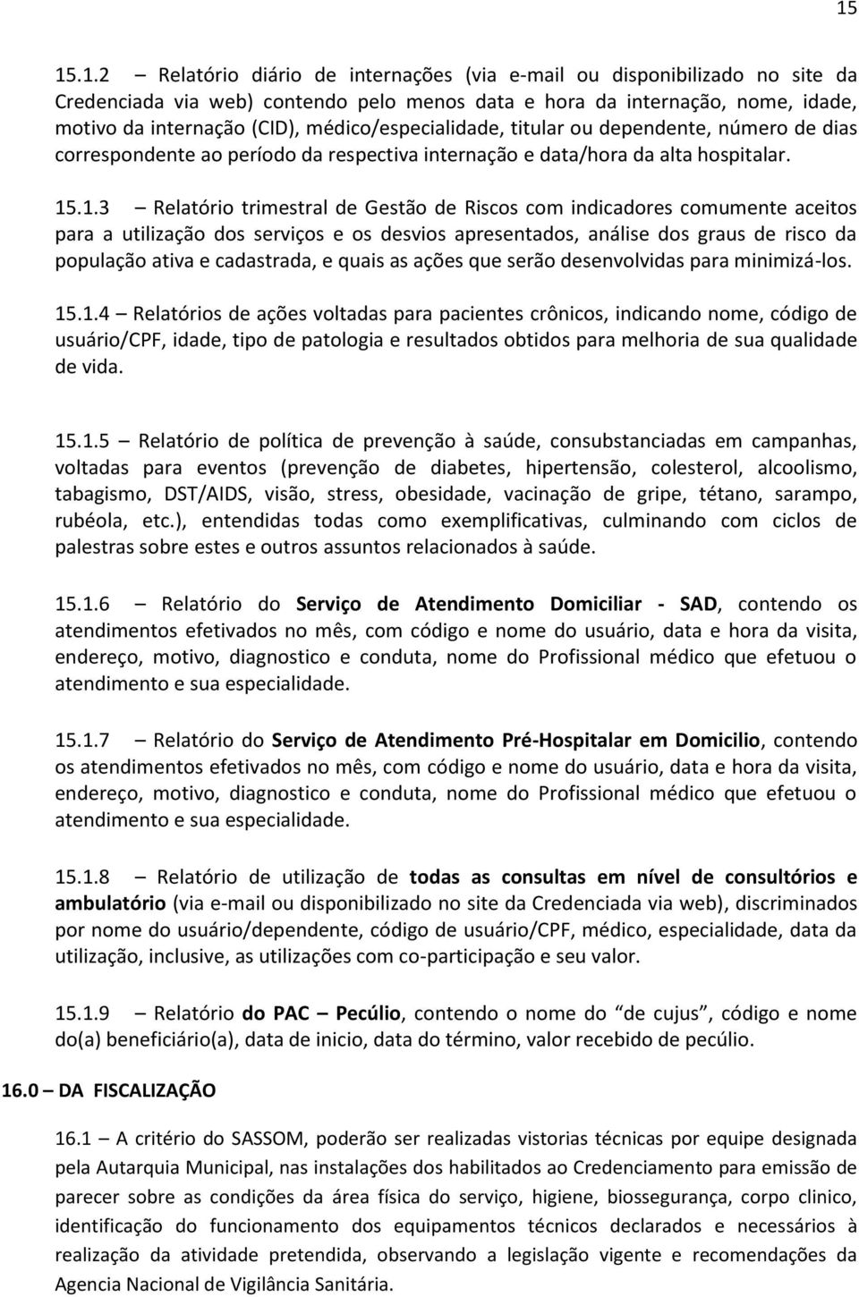 .1.3 Relatório trimestral de Gestão de Riscos com indicadores comumente aceitos para a utilização dos serviços e os desvios apresentados, análise dos graus de risco da população ativa e cadastrada, e