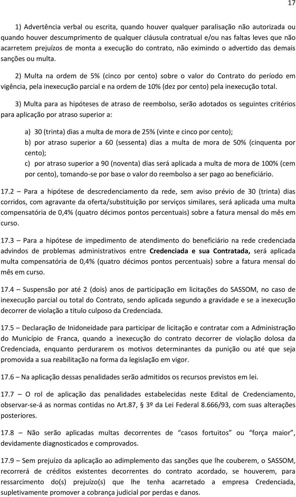 2) Multa na ordem de 5% (cinco por cento) sobre o valor do Contrato do período em vigência, pela inexecução parcial e na ordem de 10% (dez por cento) pela inexecução total.