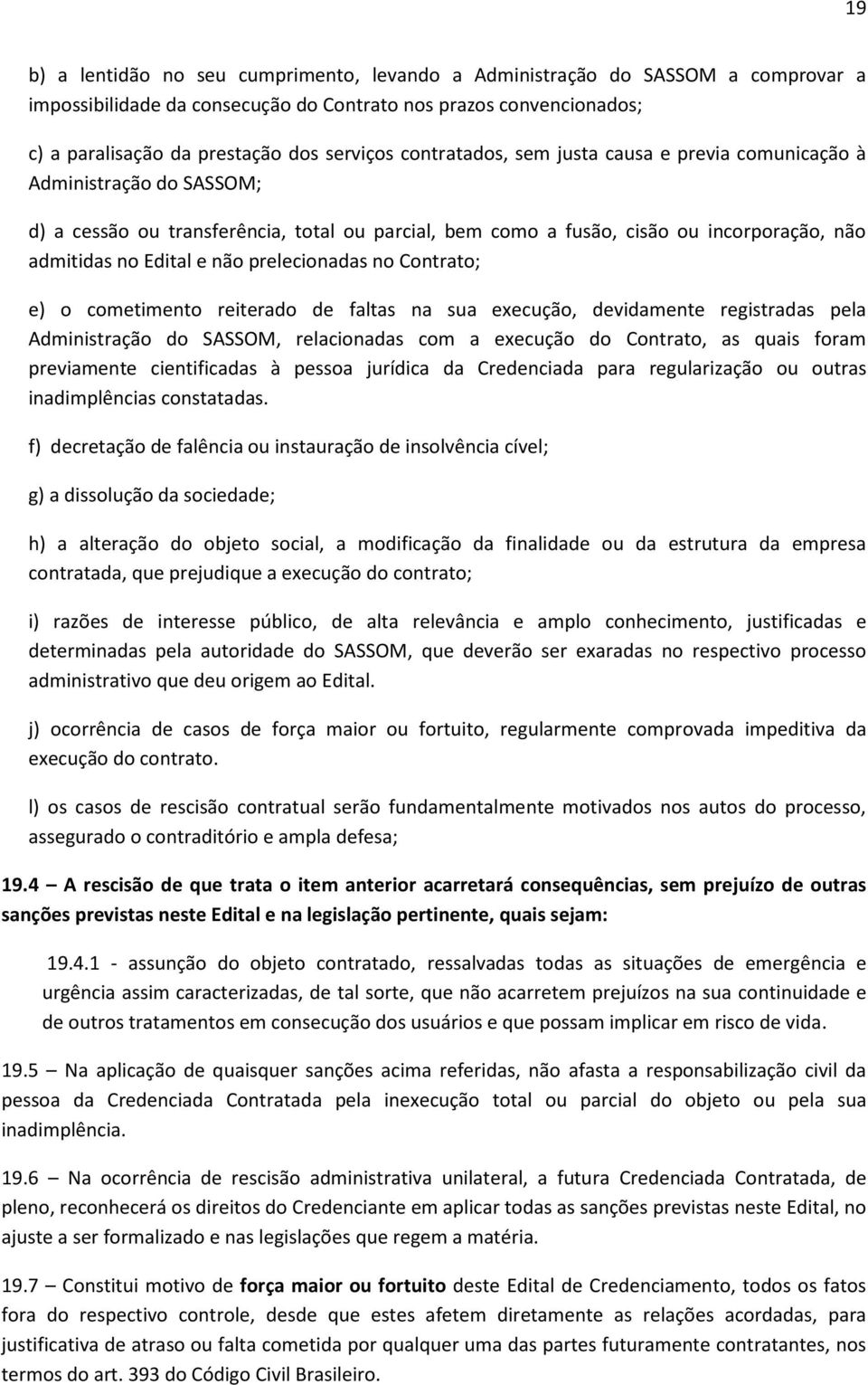 prelecionadas no Contrato; e) o cometimento reiterado de faltas na sua execução, devidamente registradas pela Administração do SASSOM, relacionadas com a execução do Contrato, as quais foram