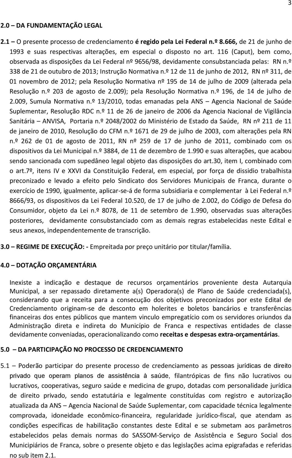 º 12 de 11 de junho de 2012, RN nº 311, de 01 novembro de 2012; pela Resolução Normativa nº 195 de 14 de julho de 2009 (alterada pela Resolução n.º 203 de agosto de 2.009); pela Resolução Normativa n.