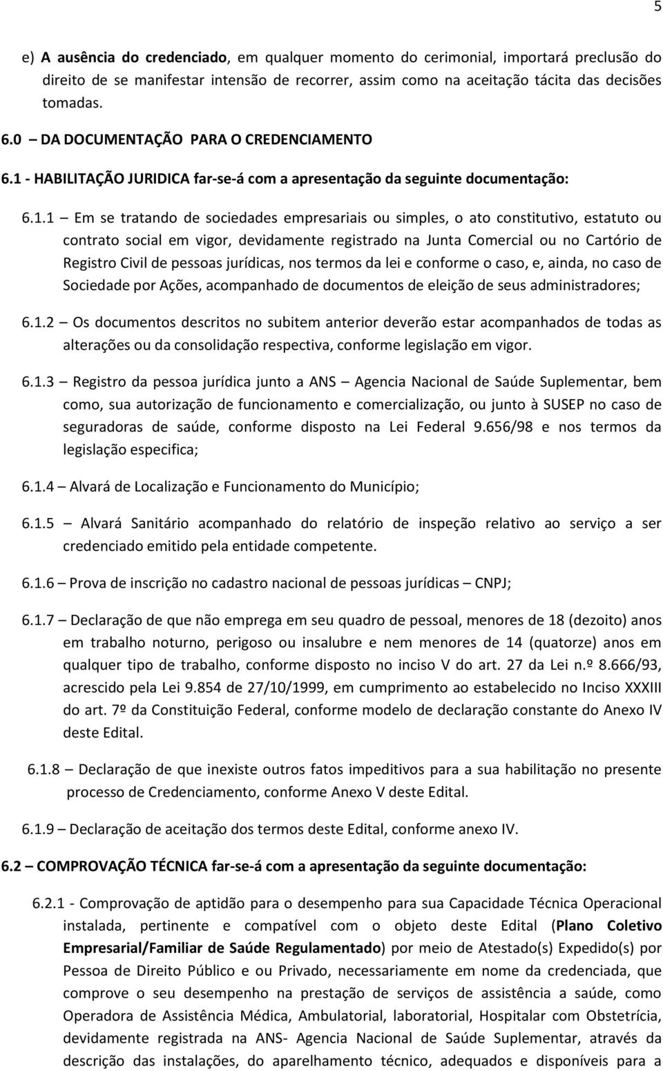 - HABILITAÇÃO JURIDICA far-se-á com a apresentação da seguinte documentação: 6.1.