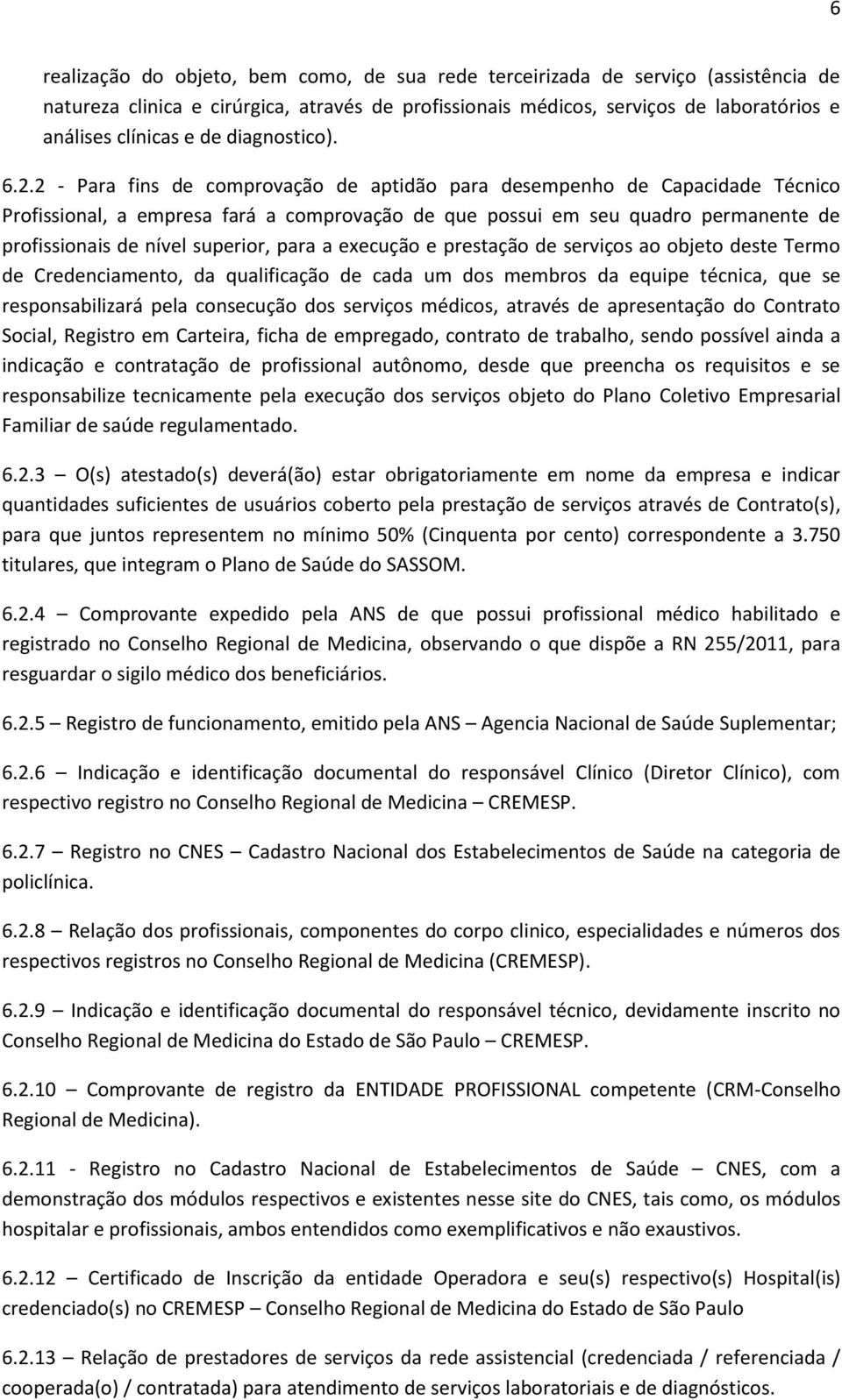 2 - Para fins de comprovação de aptidão para desempenho de Capacidade Técnico Profissional, a empresa fará a comprovação de que possui em seu quadro permanente de profissionais de nível superior,