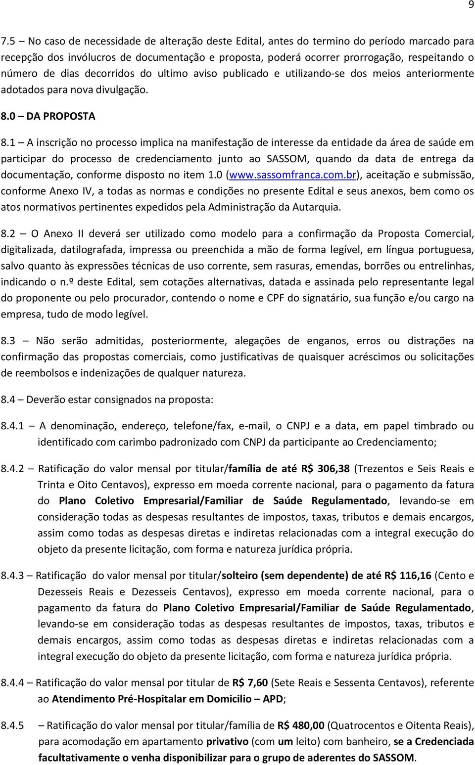 1 A inscrição no processo implica na manifestação de interesse da entidade da área de saúde em participar do processo de credenciamento junto ao SASSOM, quando da data de entrega da documentação,