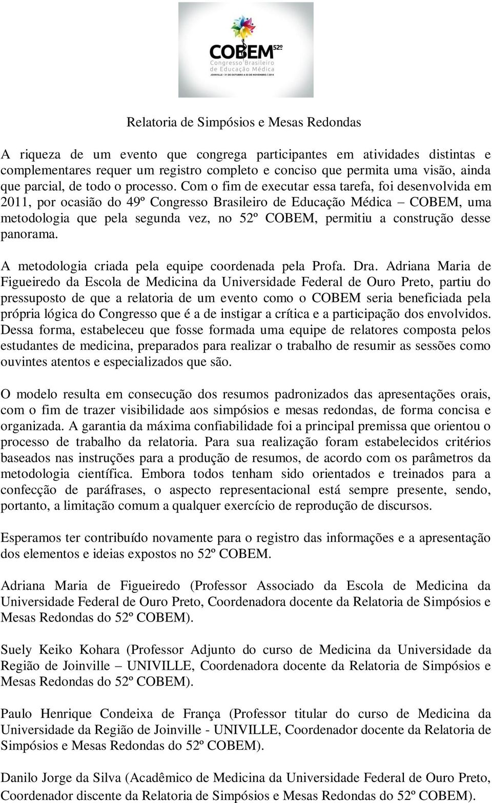 Com o fim de executar essa tarefa, foi desenvolvida em 2011, por ocasião do 49º Congresso Brasileiro de Educação Médica COBEM, uma metodologia que pela segunda vez, no 52º COBEM, permitiu a