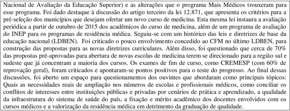 Esta mesma lei instaura a avaliação periódica a partir de outubro de 2015 dos acadêmicos do curso de medicina, além de um programa de avaliação do INEP para os programas de residência médica.