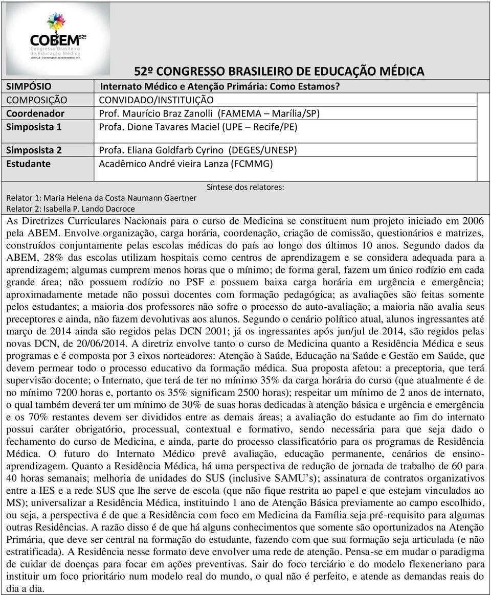 Lando Dacroce As Diretrizes Curriculares Nacionais para o curso de Medicina se constituem num projeto iniciado em 2006 pela ABEM.