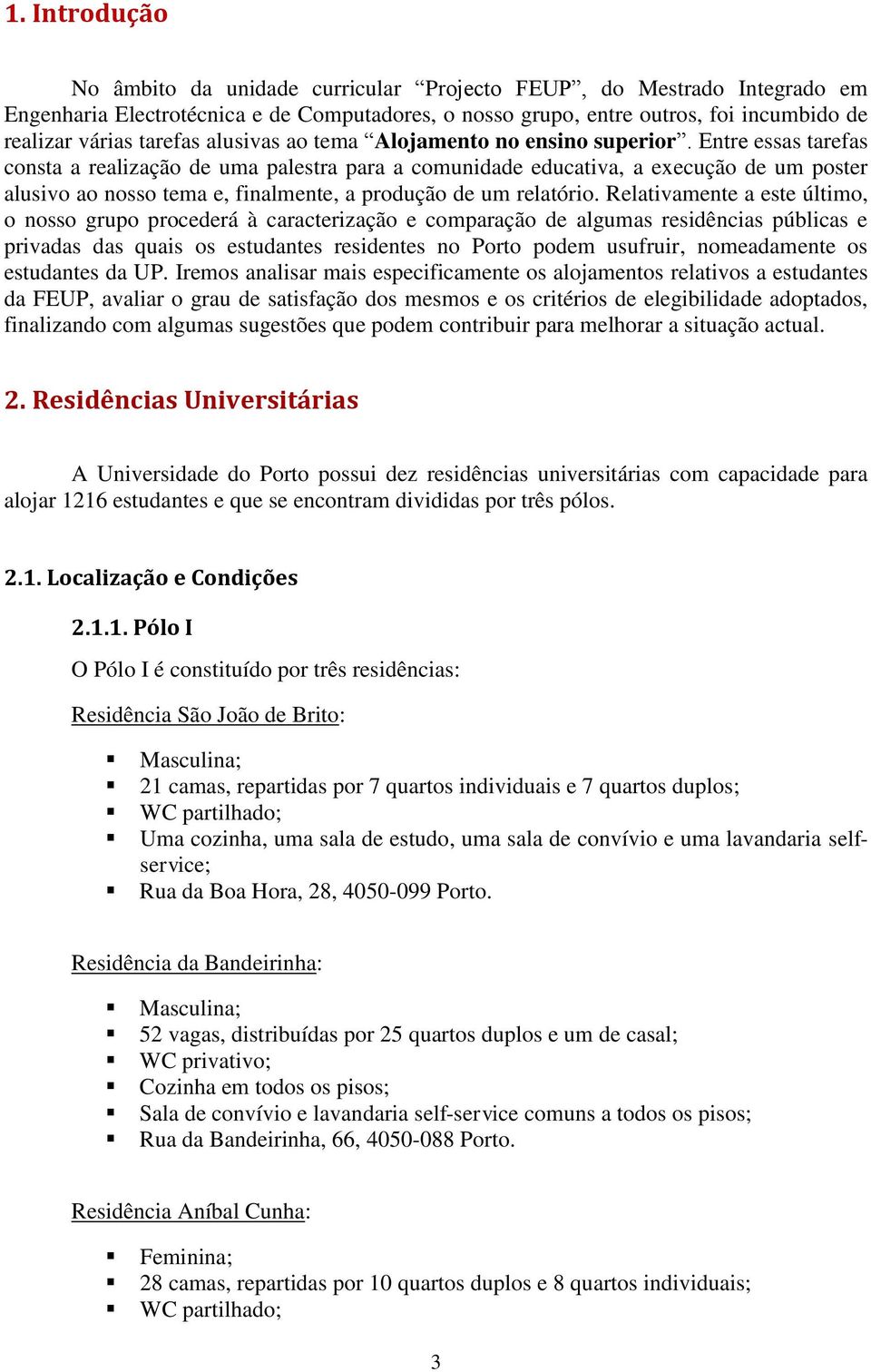 Entre essas tarefas consta a realização de uma palestra para a comunidade educativa, a execução de um poster alusivo ao nosso tema e, finalmente, a produção de um relatório.