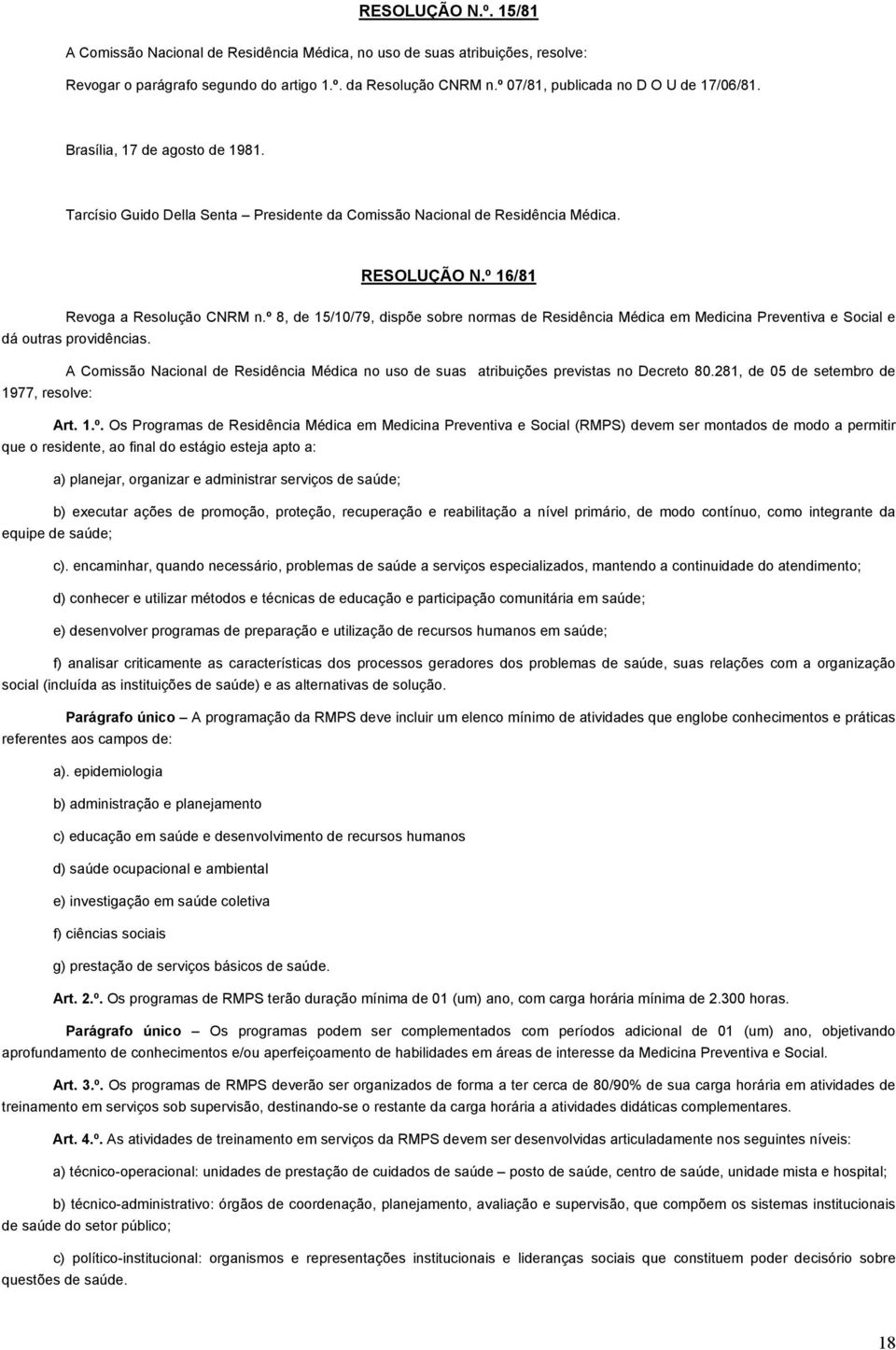 º 8, de 15/10/79, dispõe sobre normas de Residência Médica em Medicina Preventiva e Social e dá outras providências.