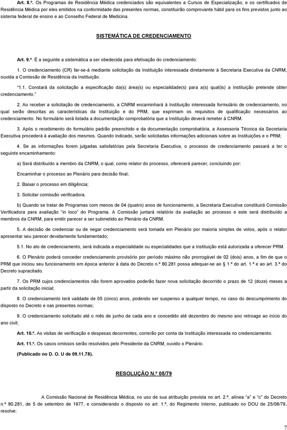 comprovante hábil para os fins previstos junto ao sistema federal de ensino e ao Conselho Federal de Medicina. SISTEMÁTICA DE CREDENCIAMENTO Art. 9.º.