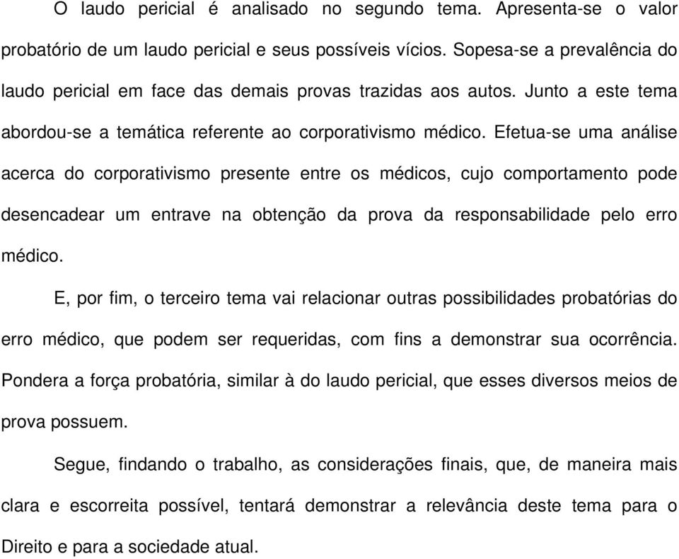 Efetua-se uma análise acerca do corporativismo presente entre os médicos, cujo comportamento pode desencadear um entrave na obtenção da prova da responsabilidade pelo erro médico.