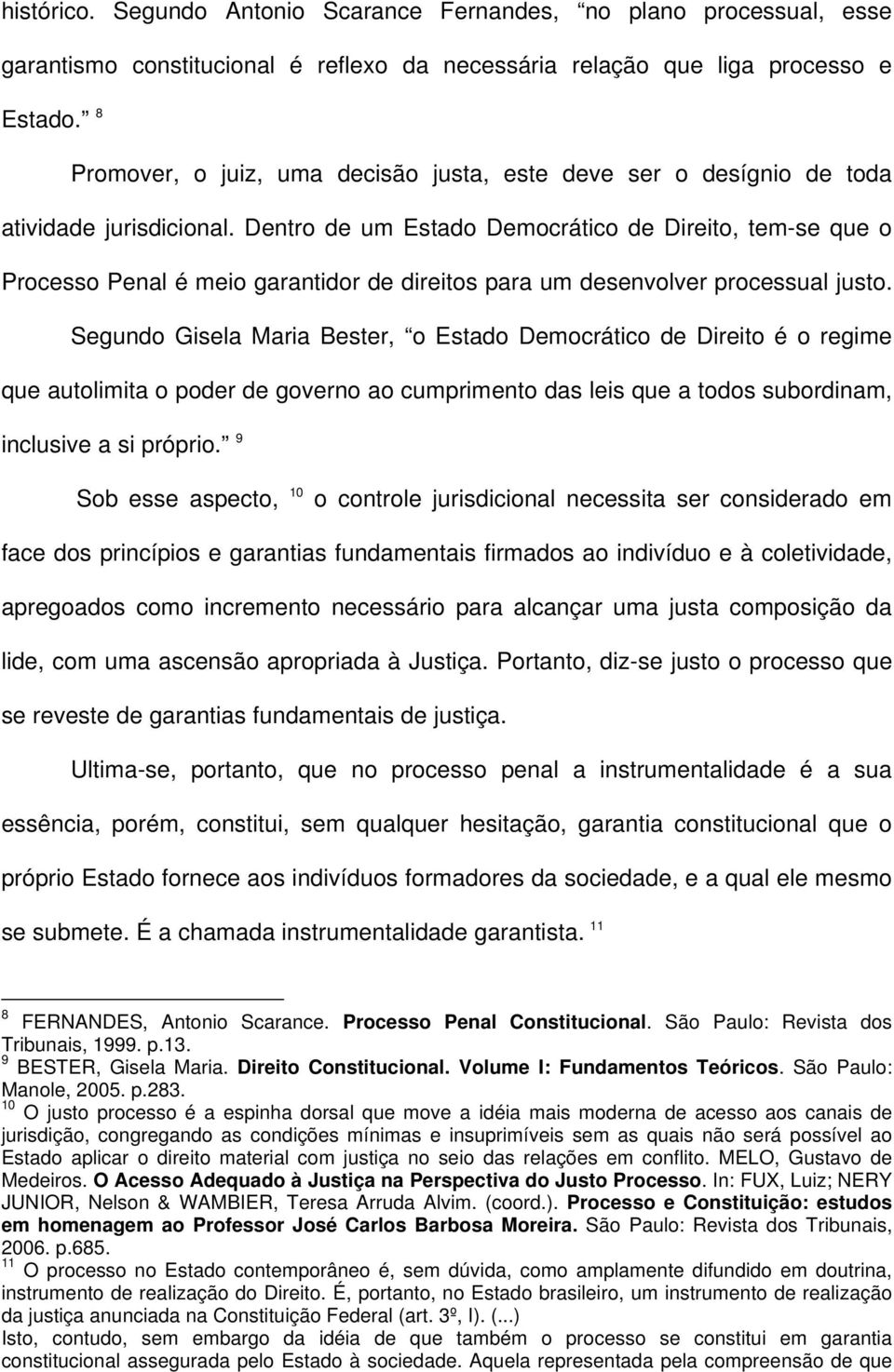 Dentro de um Estado Democrático de Direito, tem-se que o Processo Penal é meio garantidor de direitos para um desenvolver processual justo.