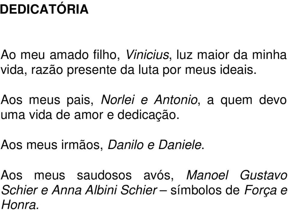 Aos meus pais, Norlei e Antonio, a quem devo uma vida de amor e dedicação.